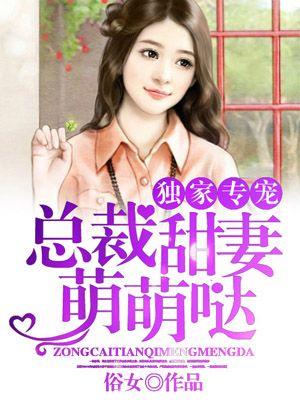 独家专宠总裁甜妻萌萌哒-俗女