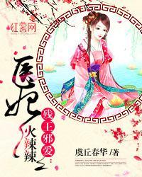 残王邪爱医妃火辣辣+虞丘春华txt百度