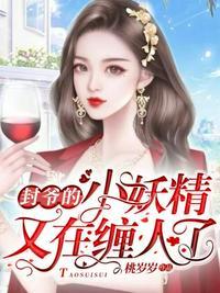 封爷的小妖精又在缠人了视频