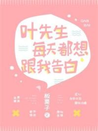 叶先生每天都想跟我告白 作者板栗子