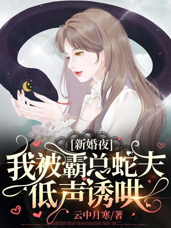 新婚夜我被霸总蛇夫低声诱哄免费闶读全文