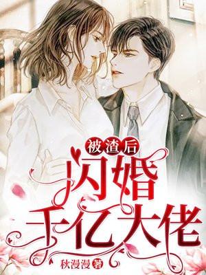 被渣后豪门大佬和我闪婚了免费阅读