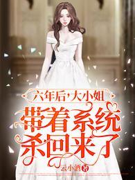 六年后大小姐带着系统杀回来了 百度