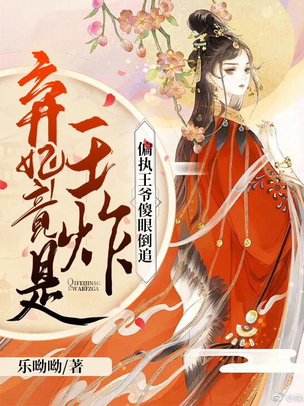 弃妃竟是王炸偏执王爷傻眼倒追 第435章