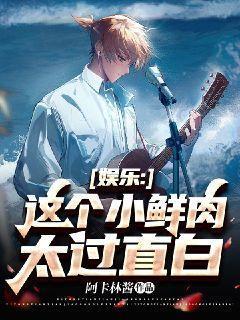 娱乐这个小鲜肉太过直白 第5章