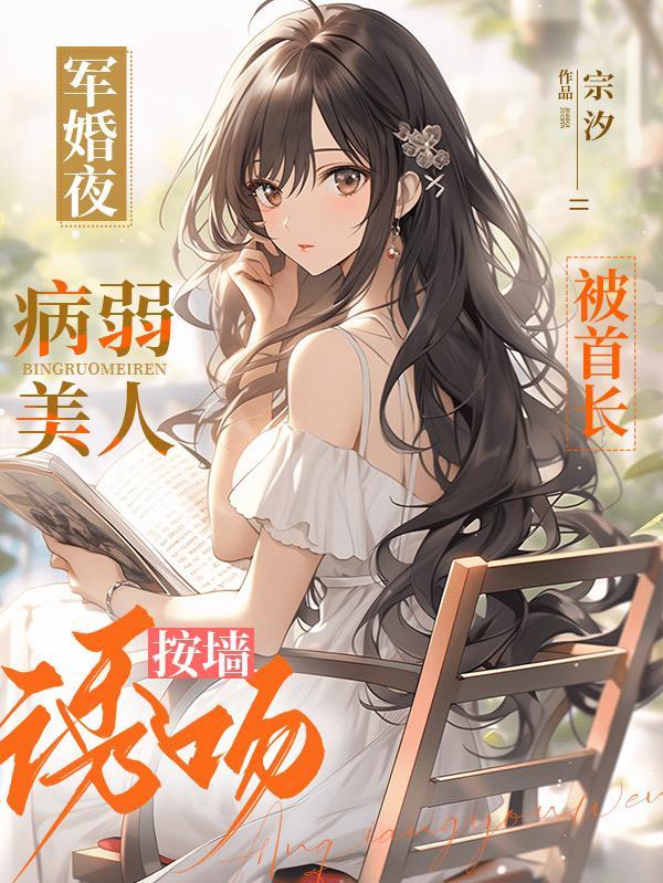 病弱美人被首长按墙诱吻(宗汐)