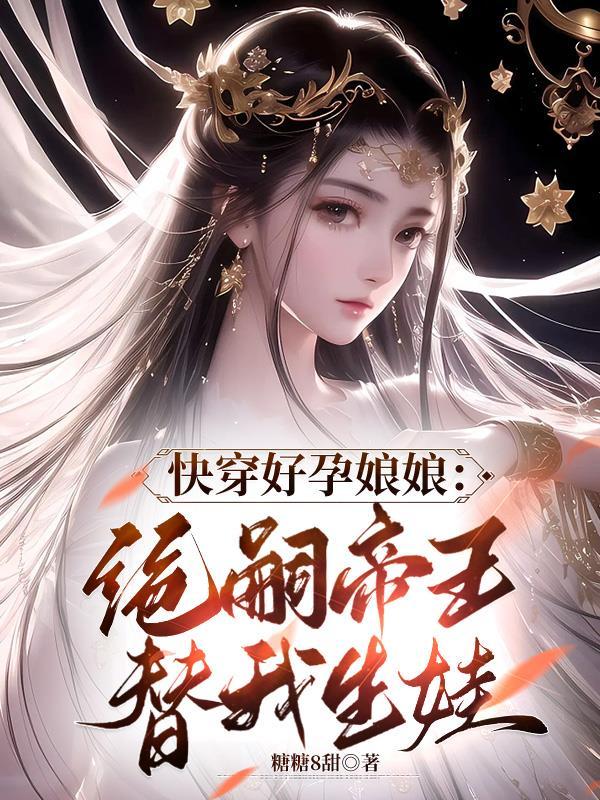 快穿好孕娘娘绝嗣帝王替我生娃 第511章