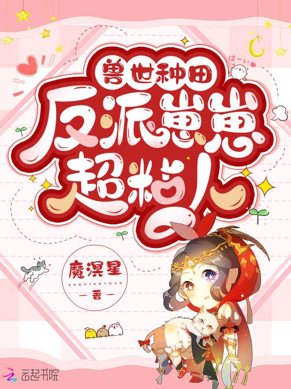 兽世种田反派崽崽超粘人(司嫣、泰森)