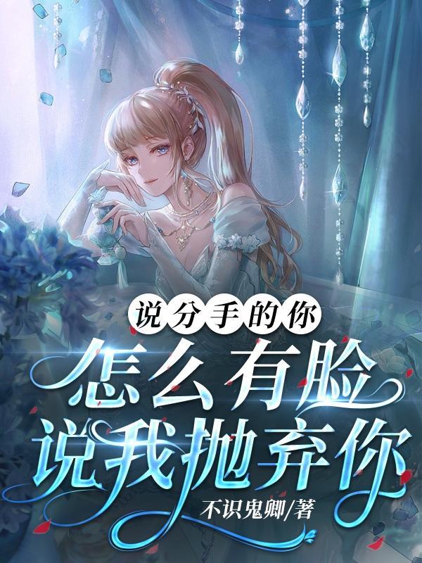 说分手的你怎么有脸说我抛弃你