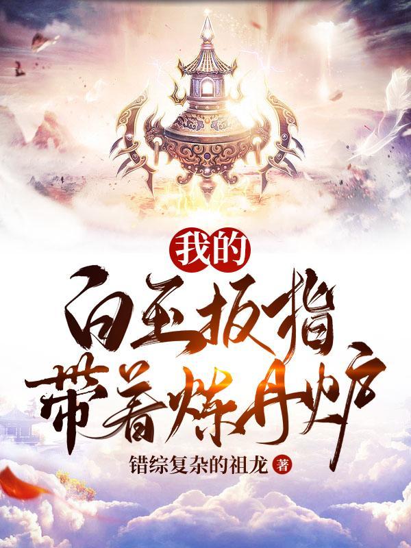 我的白玉扳指带着炼丹炉全文免责阅读