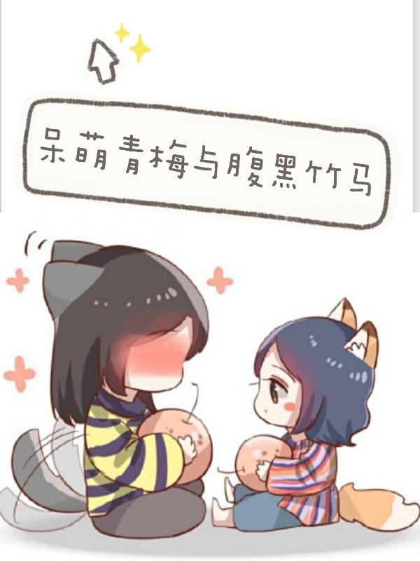 呆萌青梅腹黑竹马1v1