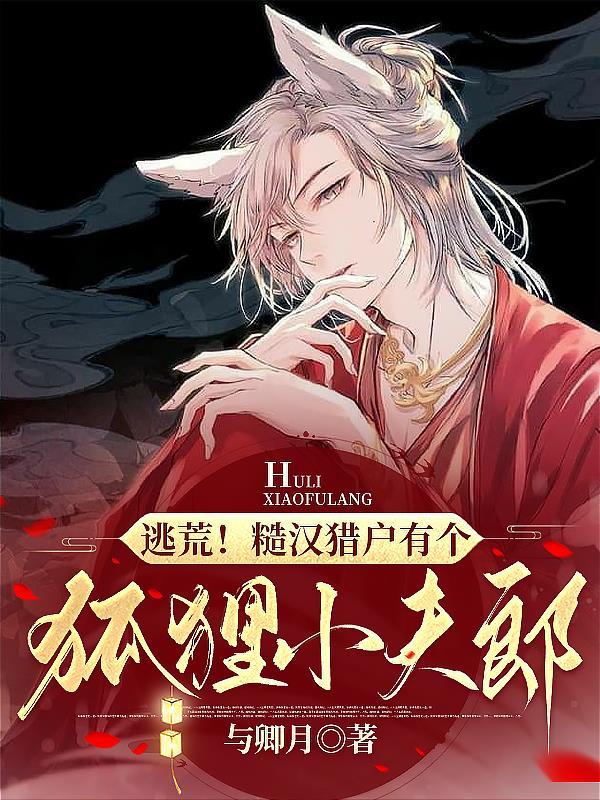 逃荒糙汉猎户有个狐狸小夫郎 与卿月