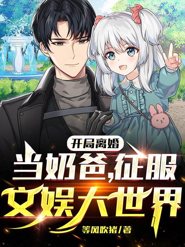 开局离婚当奶爸征服文娱大世界小宇啾啾