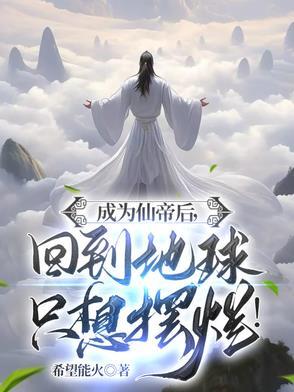 成为仙帝后回到地球只想摆烂